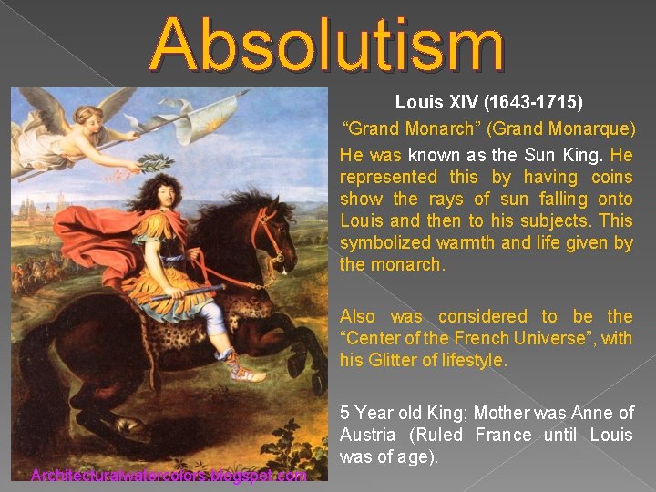 Absolutism Louis XIV (1643 -1715) “Grand Monarch” (Grand Monarque) He was known as the