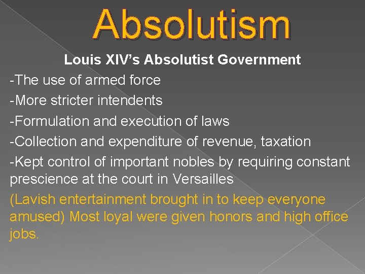 Absolutism Louis XIV’s Absolutist Government -The use of armed force -More stricter intendents -Formulation