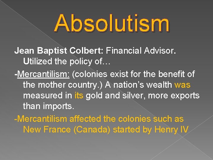 Absolutism Jean Baptist Colbert: Financial Advisor. Utilized the policy of… -Mercantilism: (colonies exist for
