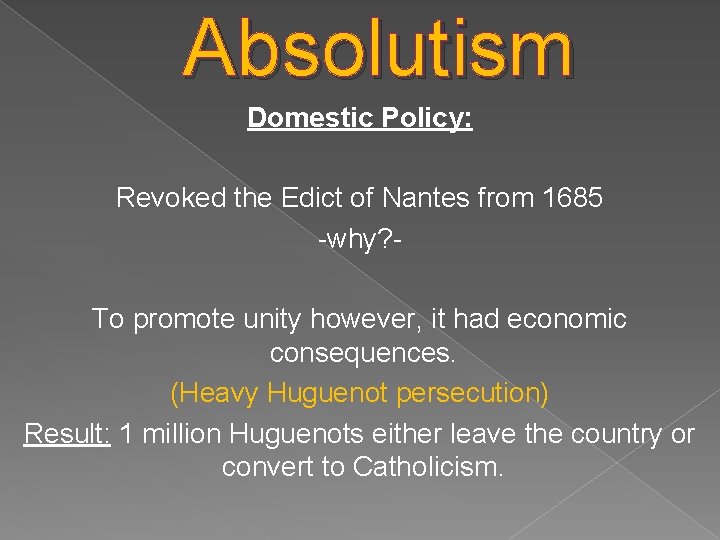 Absolutism Domestic Policy: Revoked the Edict of Nantes from 1685 -why? To promote unity