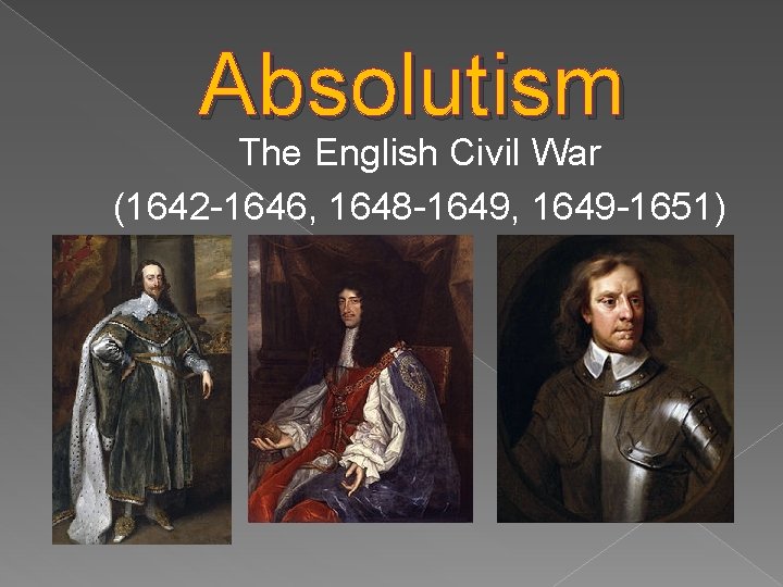 Absolutism The English Civil War (1642 -1646, 1648 -1649, 1649 -1651) 