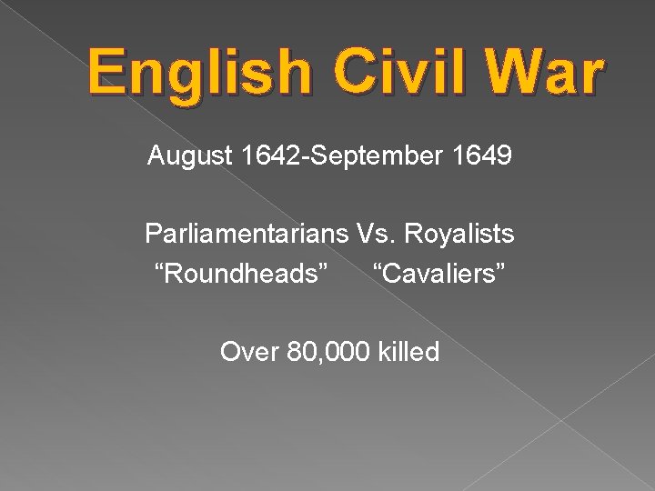 English Civil War August 1642 -September 1649 Parliamentarians Vs. Royalists “Roundheads” “Cavaliers” Over 80,