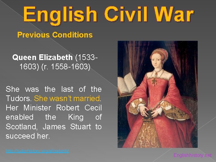 English Civil War Previous Conditions Queen Elizabeth (15331603) (r. 1558 -1603) She was the