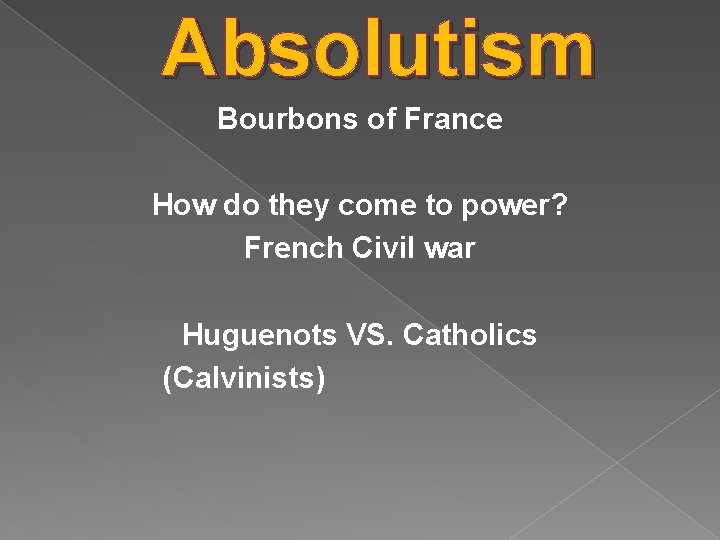 Absolutism Bourbons of France How do they come to power? French Civil war Huguenots