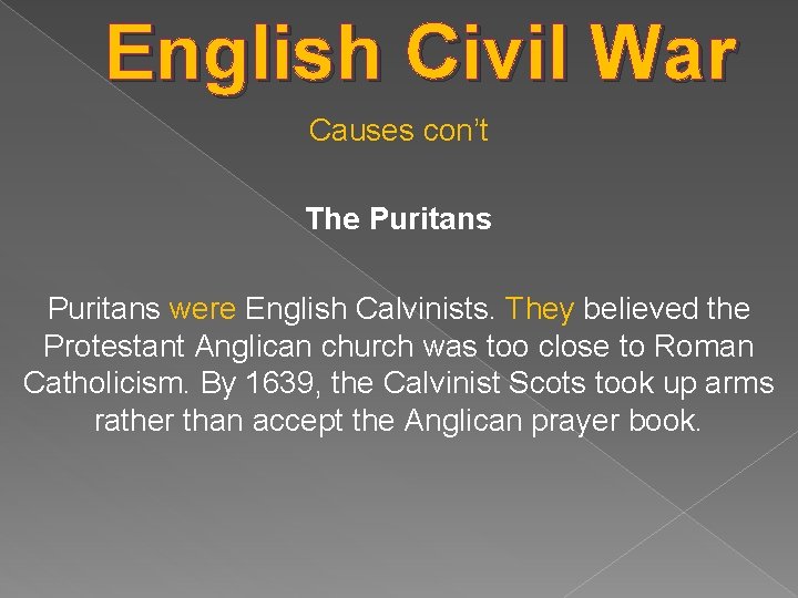 English Civil War Causes con’t The Puritans were English Calvinists. They believed the Protestant