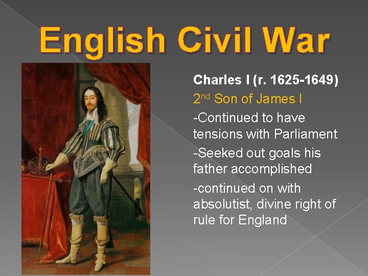 English Civil War Charles I (r. 1625 -1649) 2 nd Son of James I
