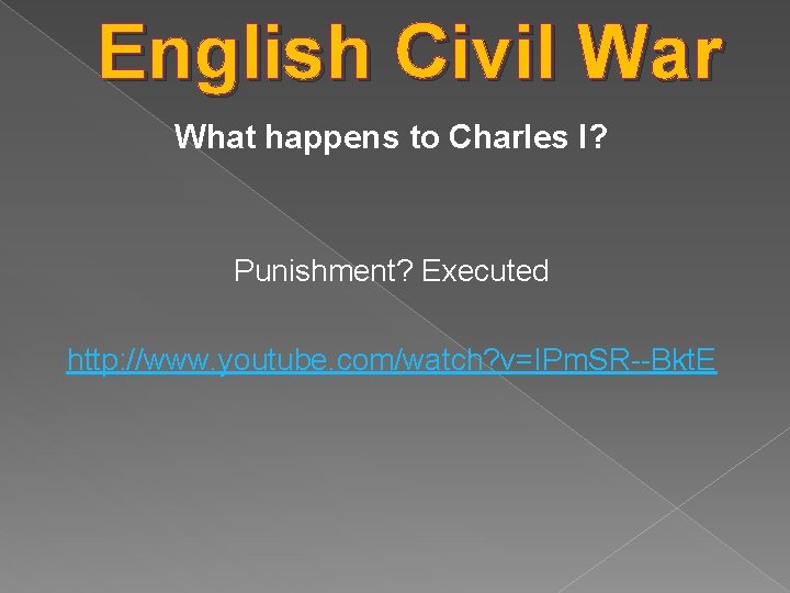 English Civil War What happens to Charles I? Punishment? Executed http: //www. youtube. com/watch?