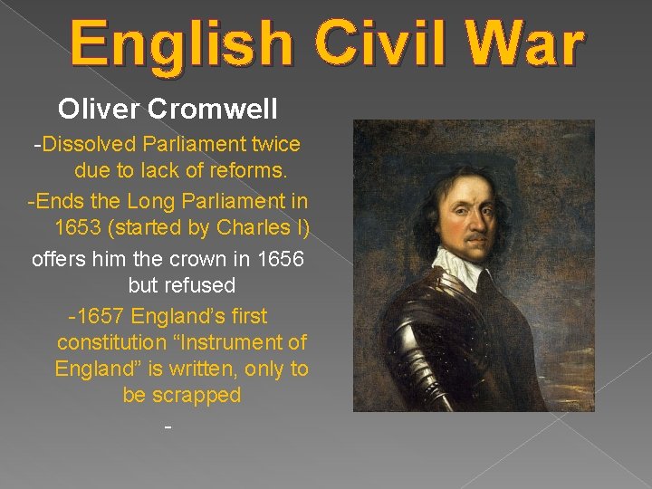 English Civil War Oliver Cromwell -Dissolved Parliament twice due to lack of reforms. -Ends