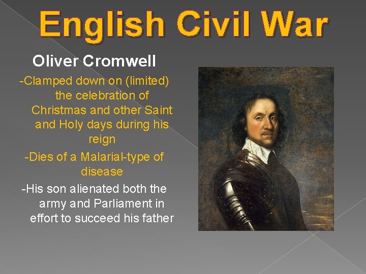 English Civil War Oliver Cromwell -Clamped down on (limited) the celebration of Christmas and