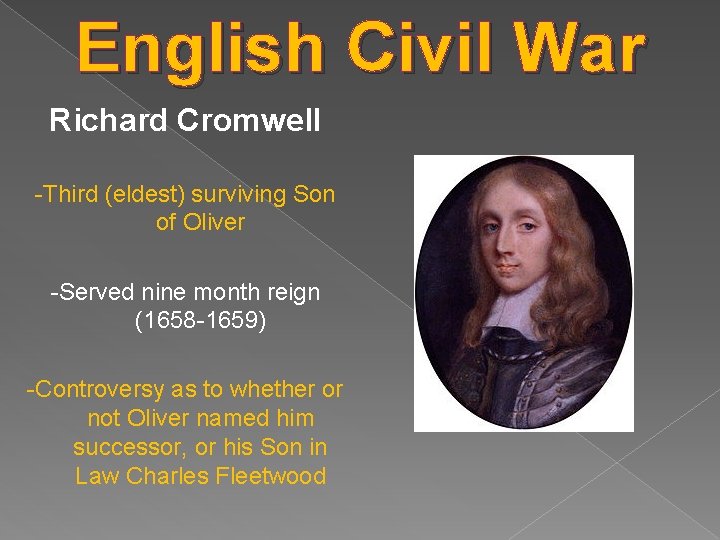 English Civil War Richard Cromwell -Third (eldest) surviving Son of Oliver -Served nine month