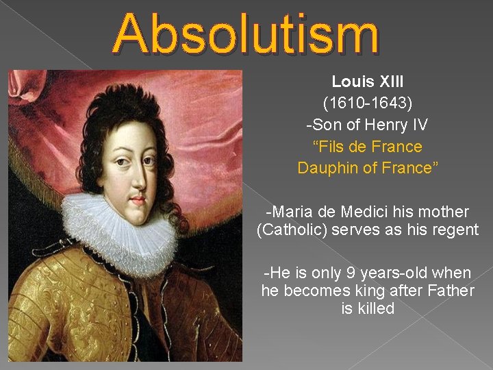 Absolutism Louis XIII (1610 -1643) -Son of Henry IV “Fils de France Dauphin of