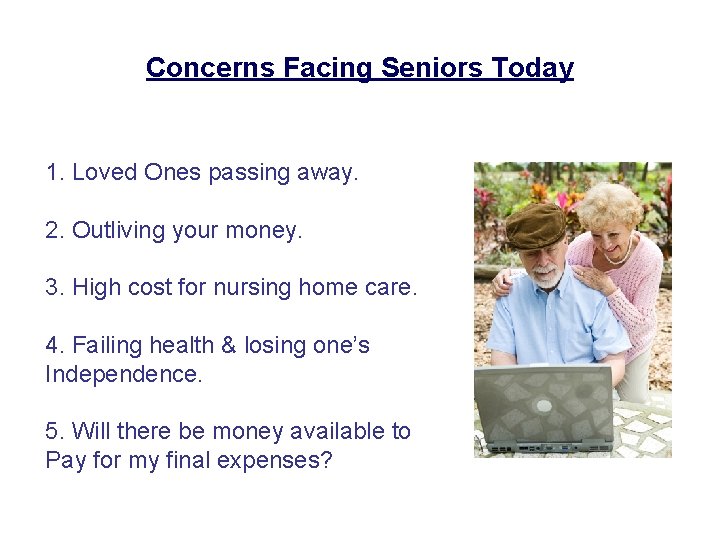 Concerns Facing Seniors Today 1. Loved Ones passing away. 2. Outliving your money. 3.