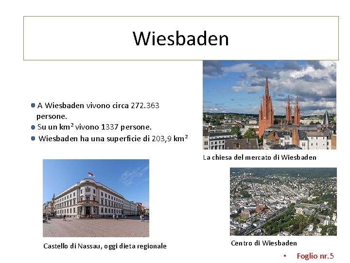 Wiesbaden A Wiesbaden vivono circa 272. 363 persone. Su un km² vivono 1337 persone.