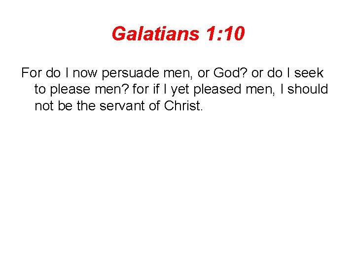 Galatians 1: 10 For do I now persuade men, or God? or do I