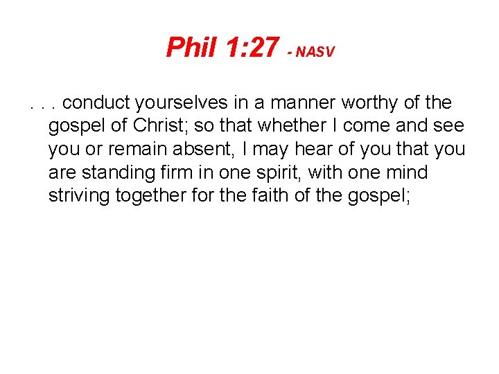 Phil 1: 27 - NASV. . . conduct yourselves in a manner worthy of