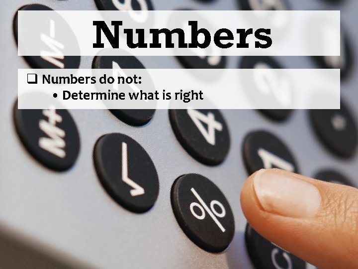Numbers q Numbers do not: • Determine what is right 