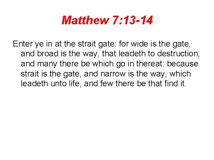 Matthew 7: 13 -14 Enter ye in at the strait gate: for wide is