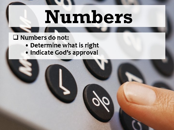 Numbers q Numbers do not: • Determine what is right • Indicate God’s approval