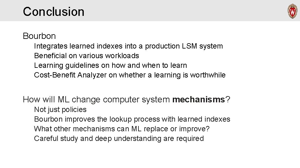 Conclusion Bourbon Integrates learned indexes into a production LSM system Beneficial on various workloads