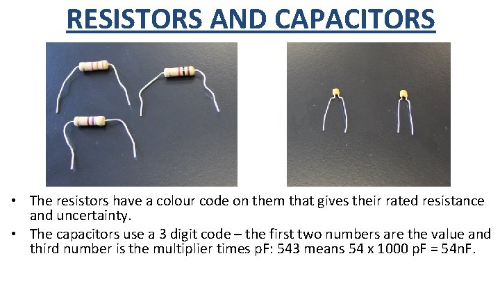 RESISTORS AND CAPACITORS • The resistors have a colour code on them that gives
