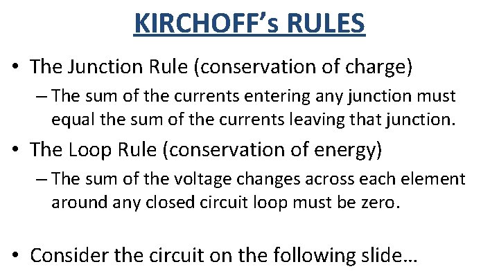 KIRCHOFF’s RULES • The Junction Rule (conservation of charge) – The sum of the
