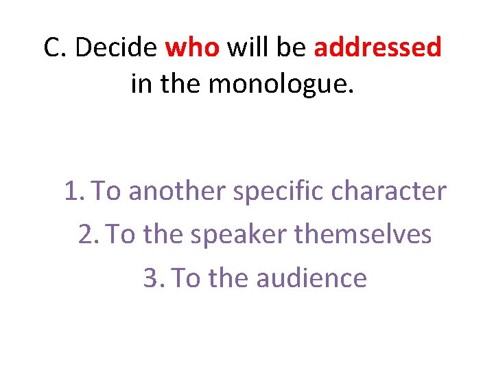 C. Decide who will be addressed in the monologue. 1. To another specific character C. Decide who will be addressed in the monologue. 1. To another specific character