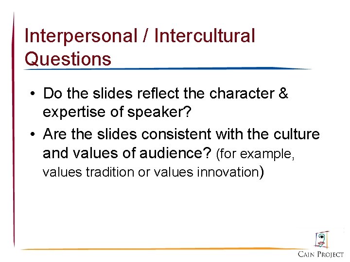 Interpersonal / Intercultural Questions • Do the slides reflect the character & expertise of