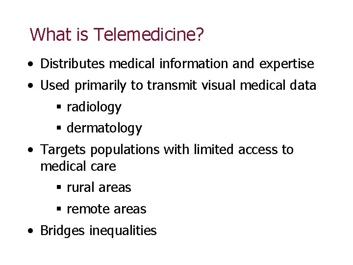 What is Telemedicine? • Distributes medical information and expertise • Used primarily to transmit