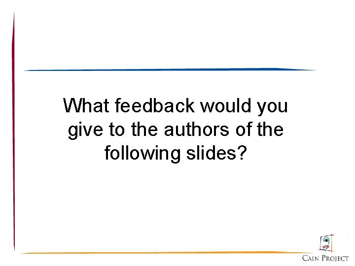 What feedback would you give to the authors of the following slides? 