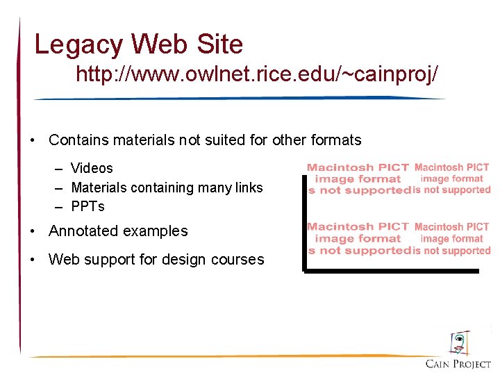 Legacy Web Site http: //www. owlnet. rice. edu/~cainproj/ • Contains materials not suited for