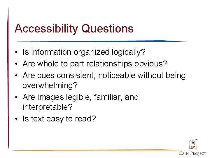 Accessibility Questions • Is information organized logically? • Are whole to part relationships obvious?