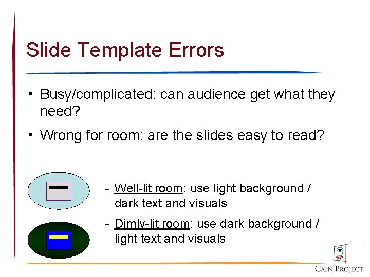 Slide Template Errors • Busy/complicated: can audience get what they need? • Wrong for