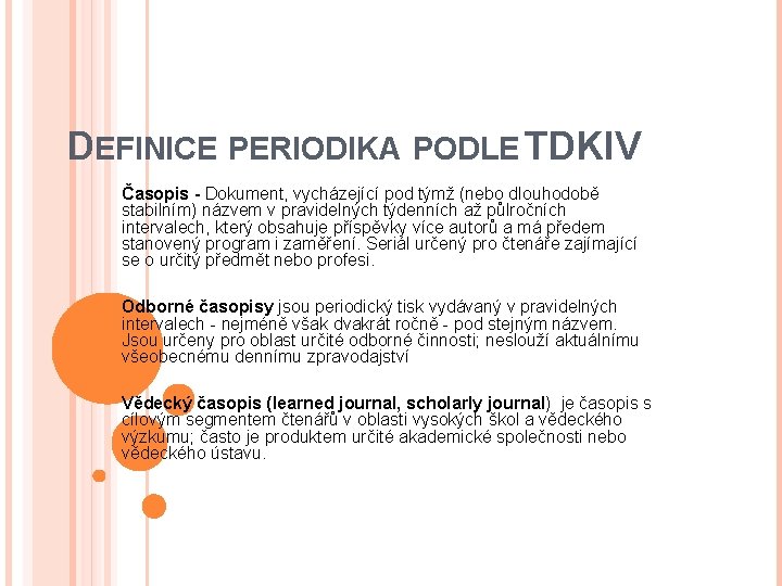 DEFINICE PERIODIKA PODLE TDKIV Časopis - Dokument, vycházející pod týmž (nebo dlouhodobě stabilním) názvem