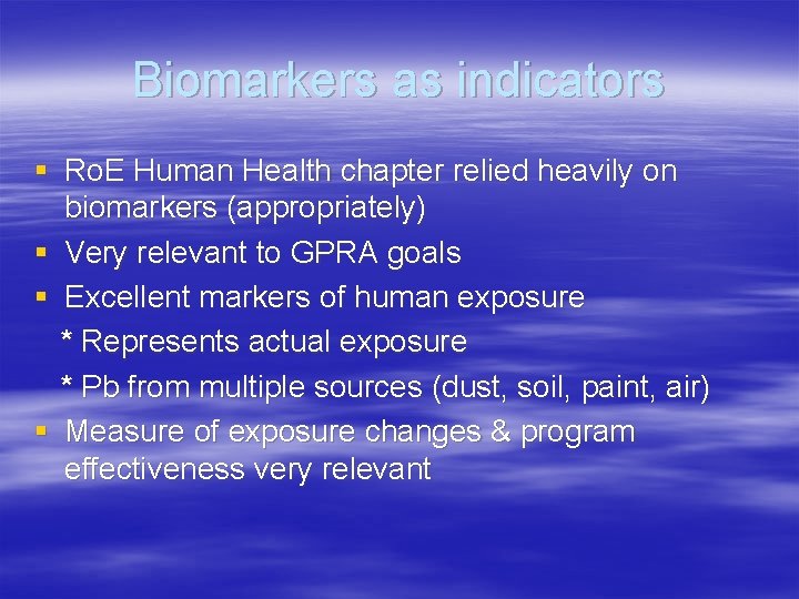 Biomarkers as indicators § Ro. E Human Health chapter relied heavily on biomarkers (appropriately)