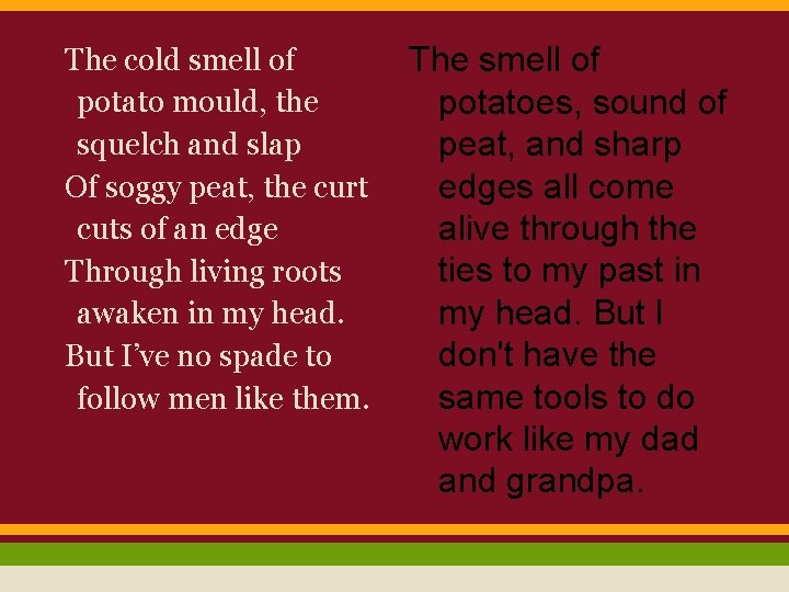 The cold smell of potato mould, the squelch and slap Of soggy peat, the