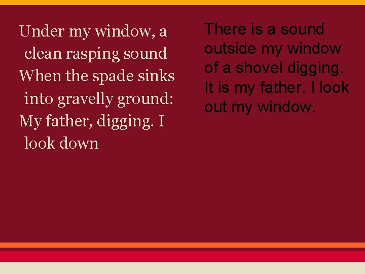 Under my window, a clean rasping sound When the spade sinks into gravelly ground: