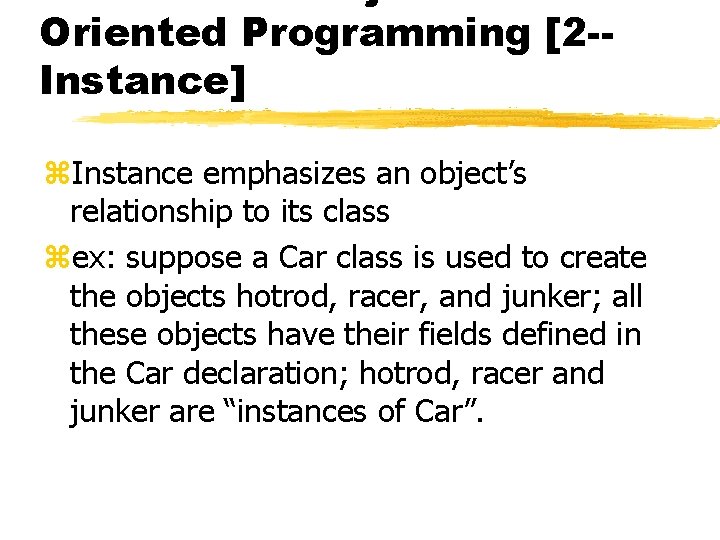 Oriented Programming [2 -Instance] z. Instance emphasizes an object’s relationship to its class zex: