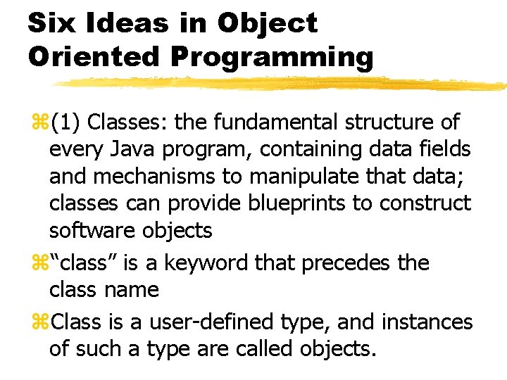 Six Ideas in Object Oriented Programming z(1) Classes: the fundamental structure of every Java