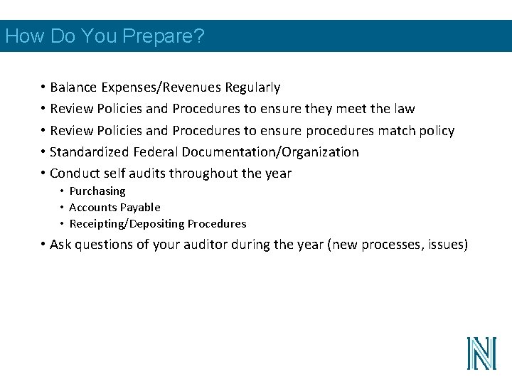 How Do You Prepare? • Balance Expenses/Revenues Regularly • Review Policies and Procedures to
