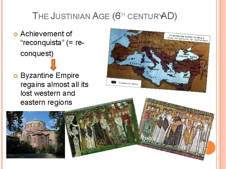 THE JUSTINIAN AGE (6 TH CENTURYAD) Achievement of “reconquista” (= reconquest) Byzantine Empire regains
