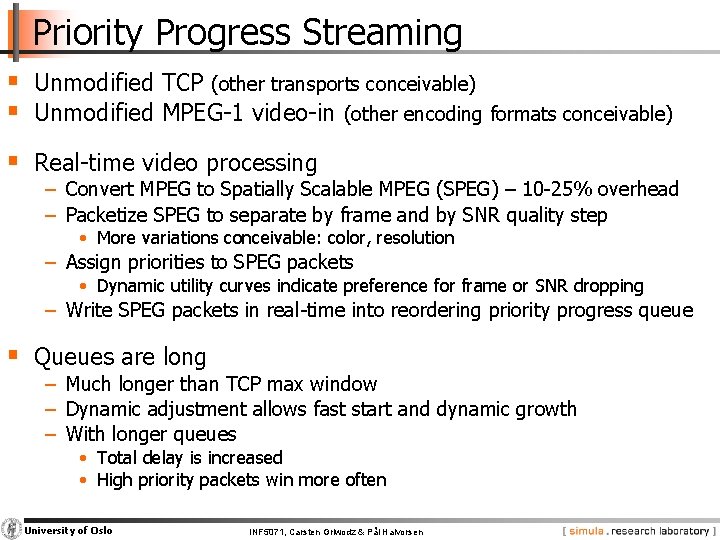 Priority Progress Streaming § Unmodified TCP (other transports conceivable) § Unmodified MPEG-1 video-in (other