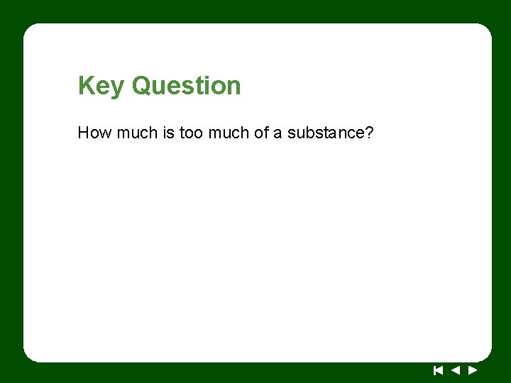 Key Question How much is too much of a substance? 