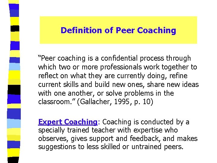 Definition of Peer Coaching “Peer coaching is a confidential process through which two or