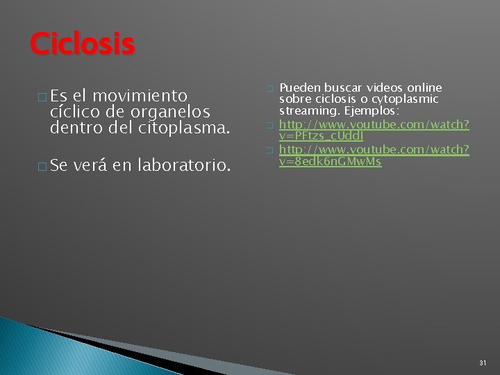 Ciclosis � Es el movimiento cíclico de organelos dentro del citoplasma. � Se verá