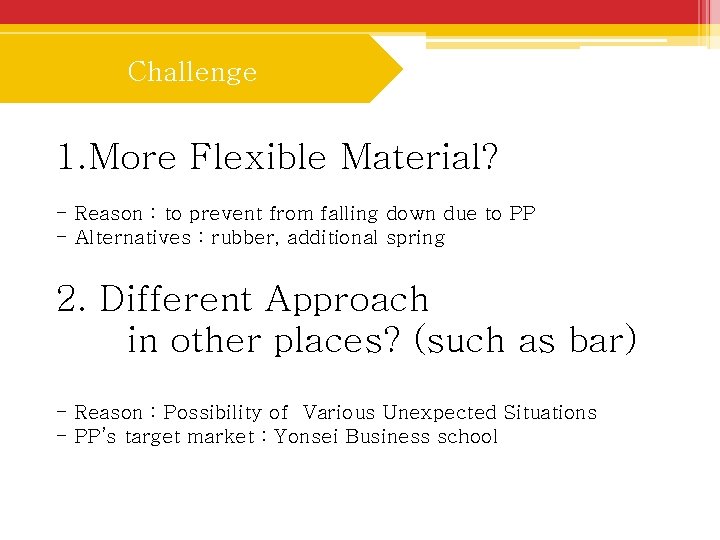 Challenge 1. More Flexible Material? - Reason : to prevent from falling down due