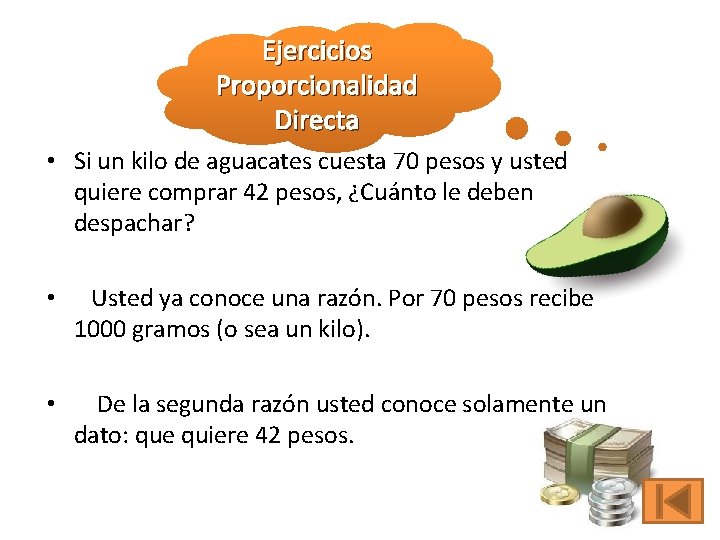 Ejercicios Proporcionalidad Directa • Si un kilo de aguacates cuesta 70 pesos y usted