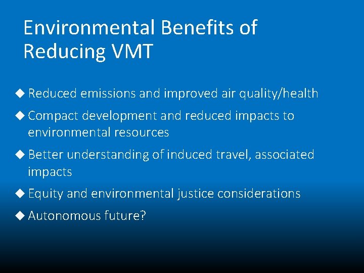 Environmental Benefits of Reducing VMT Reduced emissions and improved air quality/health Compact development and