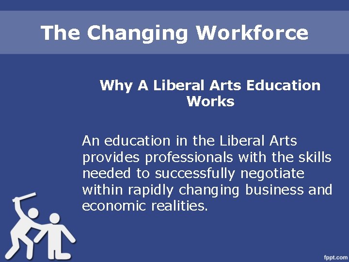 The Changing Workforce Why A Liberal Arts Education Works An education in the Liberal