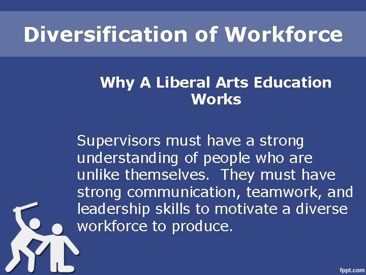 Diversification of Workforce Why A Liberal Arts Education Works Supervisors must have a strong