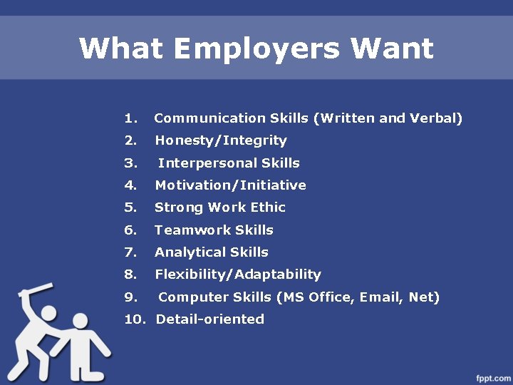 What Employers Want 1. Communication Skills (Written and Verbal) 2. Honesty/Integrity 3. Interpersonal Skills